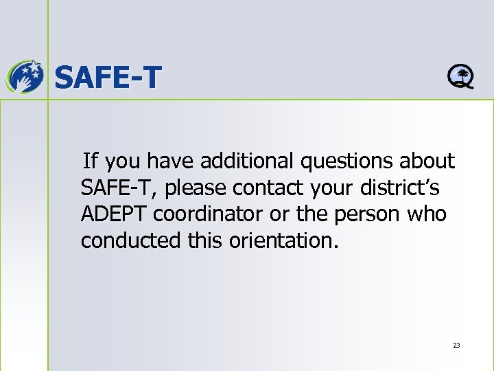 SAFE-T If you have additional questions about SAFE-T, please contact your district’s ADEPT coordinator
