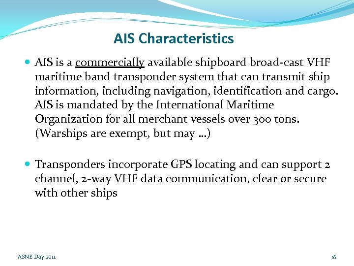 AIS Characteristics AIS is a commercially available shipboard broad cast VHF maritime band transponder