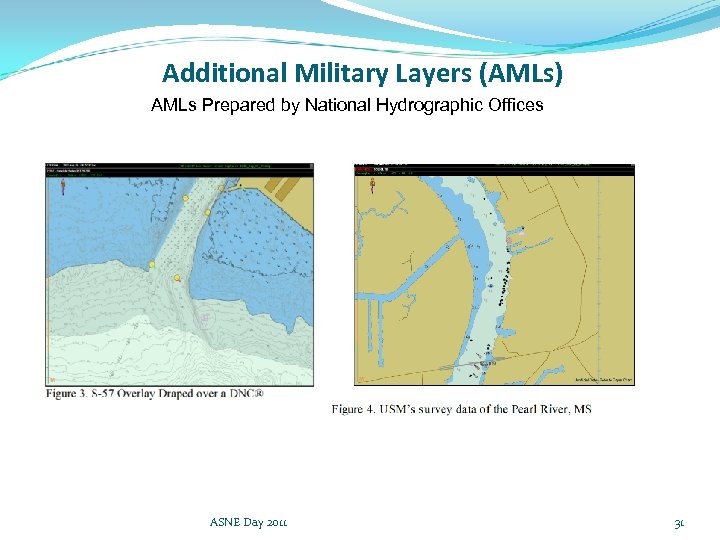 Additional Military Layers (AMLs) AMLs Prepared by National Hydrographic Offices ASNE Day 2011 31