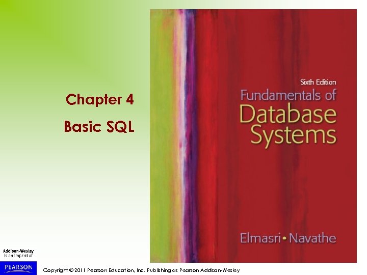 Chapter 4 Basic SQL Copyright © 2011 Pearson Education, Inc. Publishing as Pearson Addison-Wesley