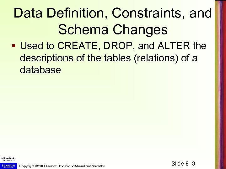 Data Definition, Constraints, and Schema Changes § Used to CREATE, DROP, and ALTER the