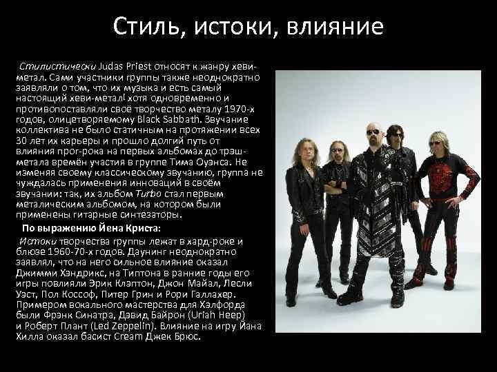 Стиль, истоки, влияние Стилистически Judas Priest относят к жанру хевиметал. Сами участники группы также