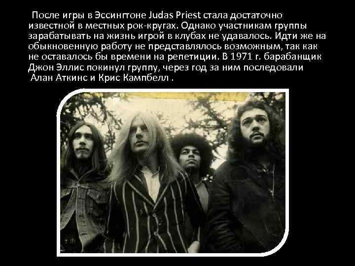  После игры в Эссингтоне Judas Priest стала достаточно известной в местных рок-кругах. Однако