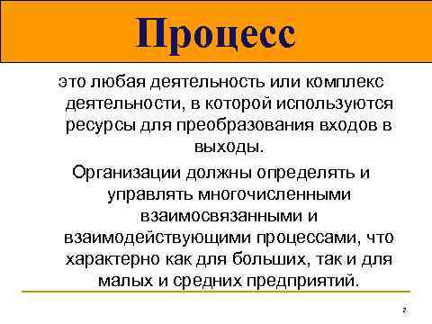 Процесс это любая деятельность или комплекс деятельности, в которой используются ресурсы для преобразования входов