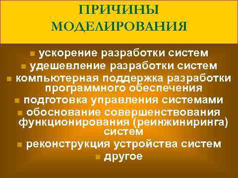 ПРИЧИНЫ МОДЕЛИРОВАНИЯ ускорение разработки систем n удешевление разработки систем n компьютерная поддержка разработки программного