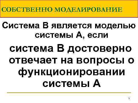 СОБСТВЕННО МОДЕЛИРОВАНИЕ Система В является моделью системы А, если система В достоверно отвечает на