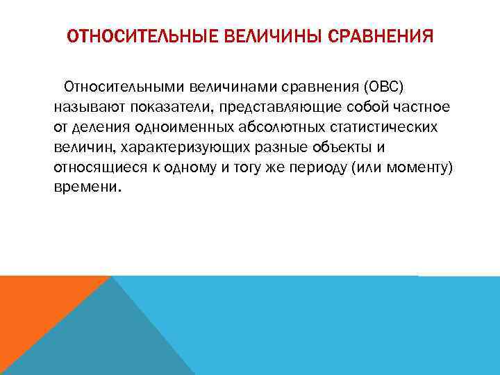 ОТНОСИТЕЛЬНЫЕ ВЕЛИЧИНЫ СРАВНЕНИЯ Относительными величинами сравнения (ОВС) называют показатели, представляющие собой частное от деления