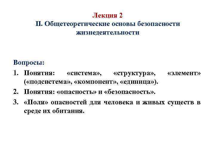 Лекция 2 II. Общетеоретические основы безопасности жизнедеятельности Вопросы: 1. Понятия: «система» , «структура» ,