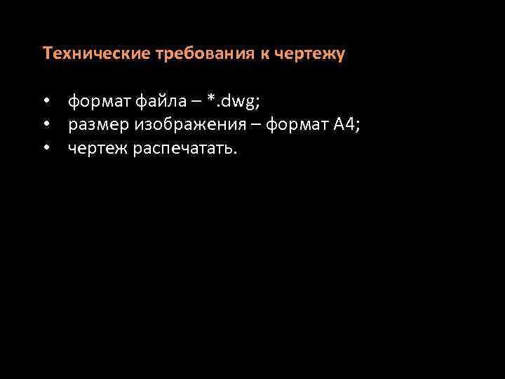 Технические требования к чертежу • формат файла – *. dwg; • размер изображения –