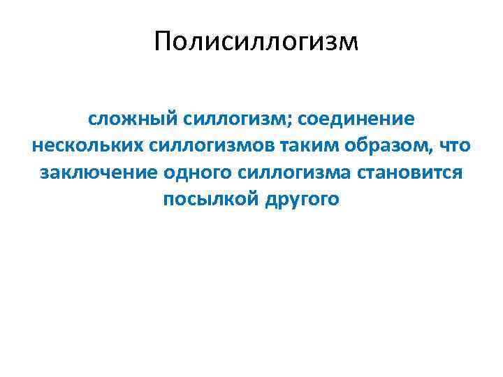 Полисиллогизм сложный силлогизм; соединение нескольких силлогизмов таким образом, что заключение одного силлогизма становится посылкой