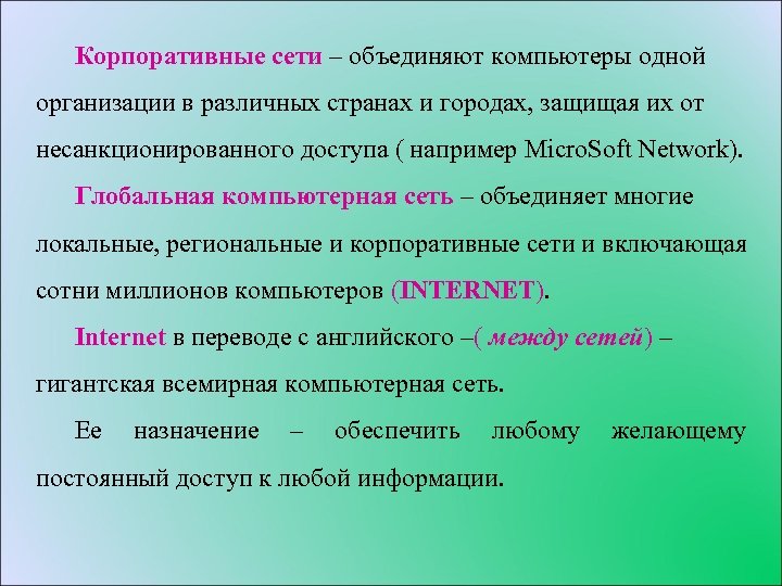 Корпоративные сети – объединяют компьютеры одной организации в различных странах и городах, защищая их
