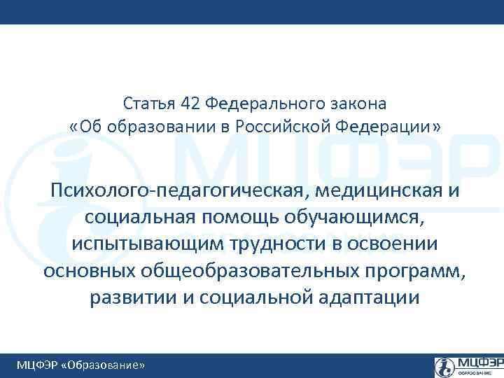 Статья 42 Федерального закона «Об образовании в Российской Федерации» Психолого-педагогическая, медицинская и социальная помощь