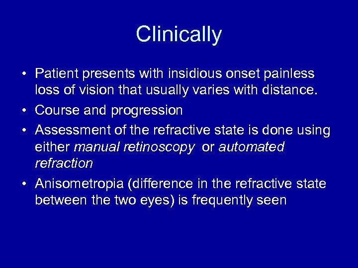 Clinically • Patient presents with insidious onset painless loss of vision that usually varies