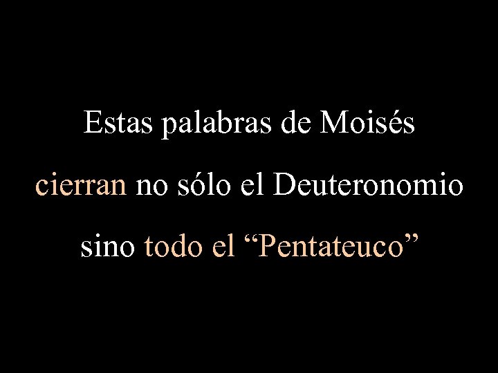 Estas palabras de Moisés cierran no sólo el Deuteronomio sino todo el “Pentateuco” 