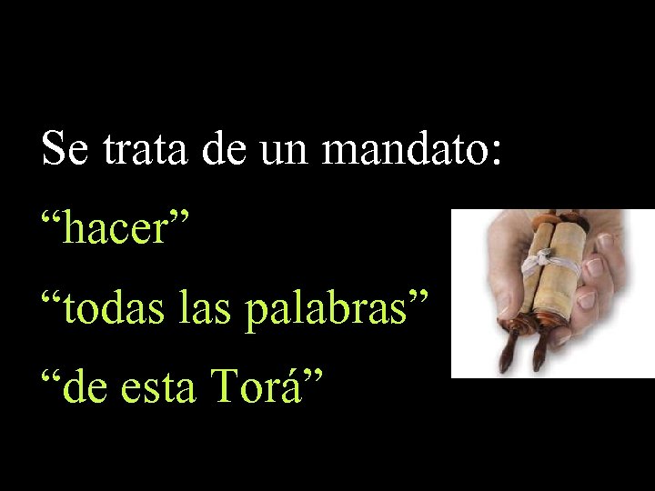 Se trata de un mandato: “hacer” “todas las palabras” “de esta Torá” 