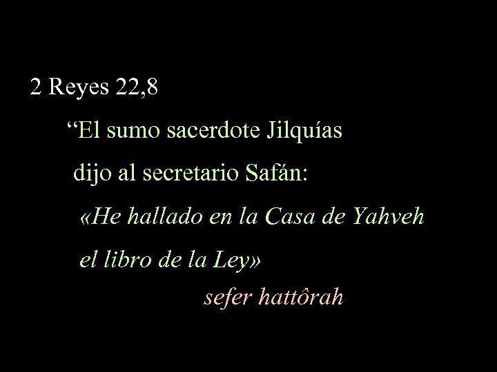 2 Reyes 22, 8 “El sumo sacerdote Jilquías dijo al secretario Safán: «He hallado