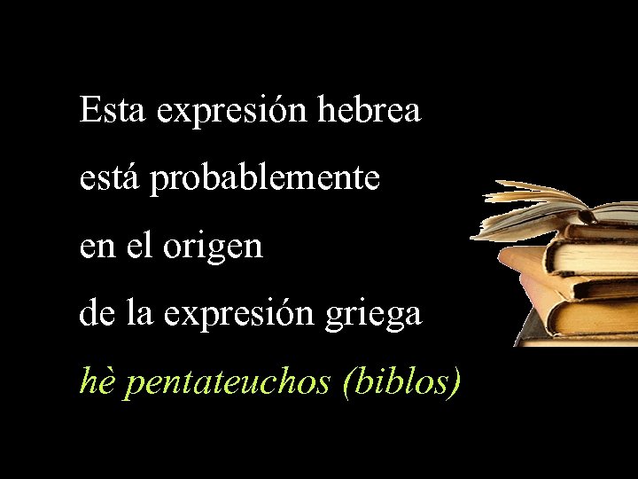 Esta expresión hebrea está probablemente en el origen de la expresión griega hè pentateuchos