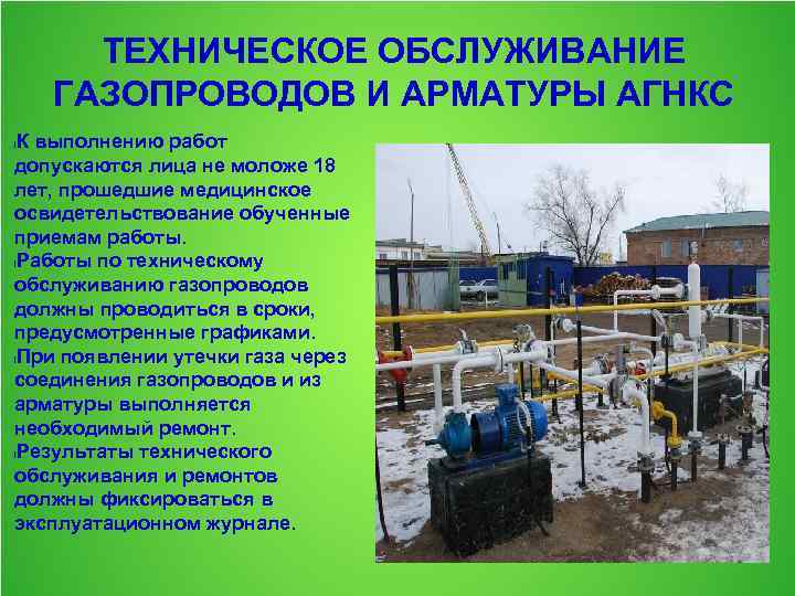 ТЕХНИЧЕСКОЕ ОБСЛУЖИВАНИЕ ГАЗОПРОВОДОВ И АРМАТУРЫ АГНКС К выполнению работ допускаются лица не моложе 18