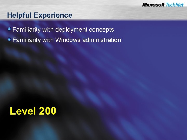 Helpful Experience Familiarity with deployment concepts Familiarity with Windows administration Level 200 