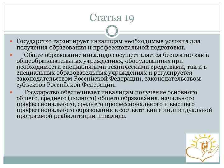 Статья 19 Государство гарантирует инвалидам необходимые условия для получения образования и профессиональной подготовки. Общее