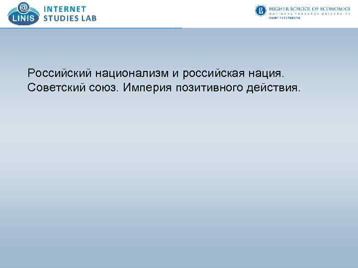 Российский национализм и российская нация. Советский союз. Империя позитивного действия. 