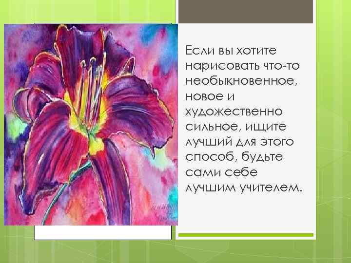Если вы хотите нарисовать что-то необыкновенное, новое и художественно сильное, ищите лучший для этого