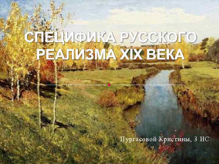 СПЕЦИФИКА РУССКОГО РЕАЛИЗМА XIX ВЕКА Пургасовой Кристины, 3 ИС 