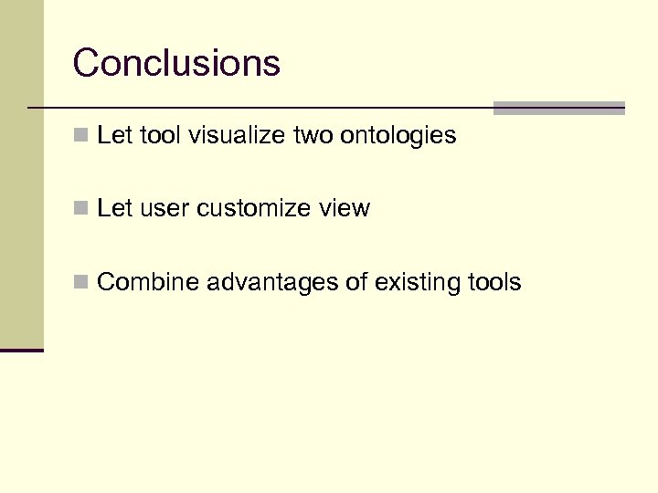 Conclusions n Let tool visualize two ontologies n Let user customize view n Combine