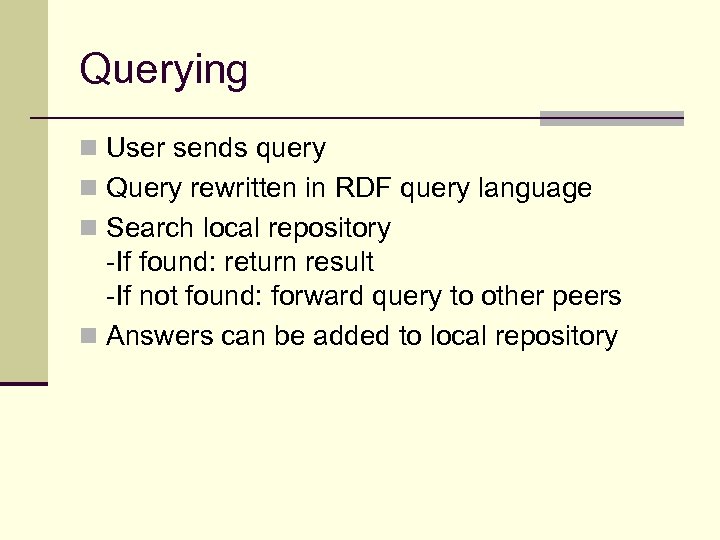 Querying n User sends query n Query rewritten in RDF query language n Search