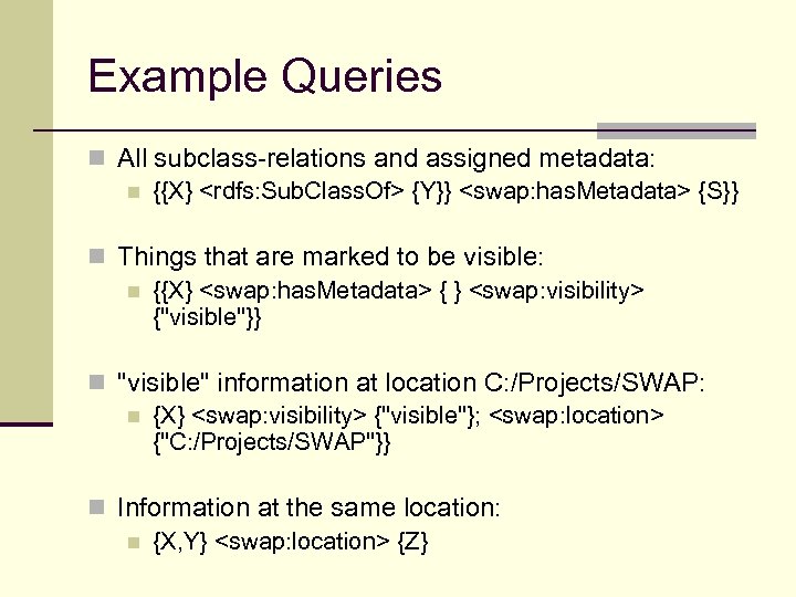 Example Queries n All subclass-relations and assigned metadata: n {{X} <rdfs: Sub. Class. Of>
