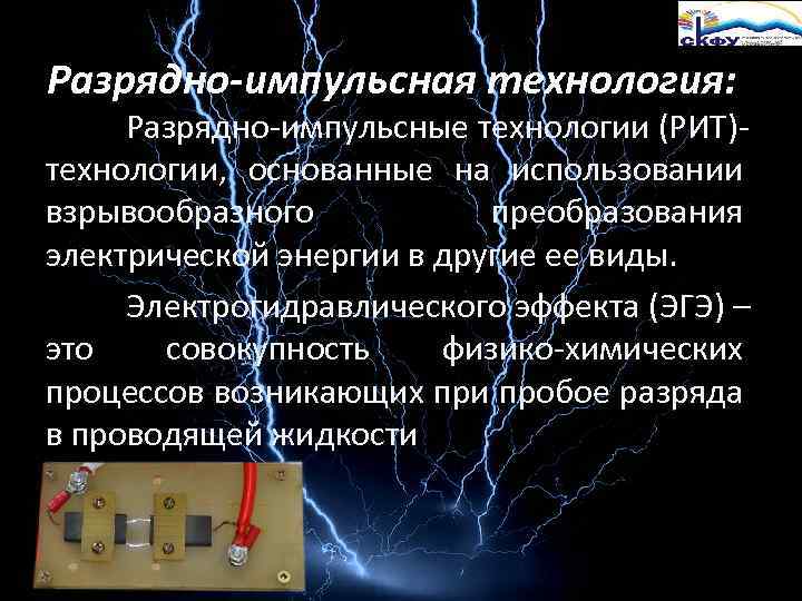 Разрядно-импульсная технология: Разрядно-импульсные технологии (РИТ)технологии, основанные на использовании взрывообразного преобразования электрической энергии в другие