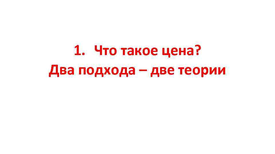 1. Что такое цена? Два подхода – две теории 