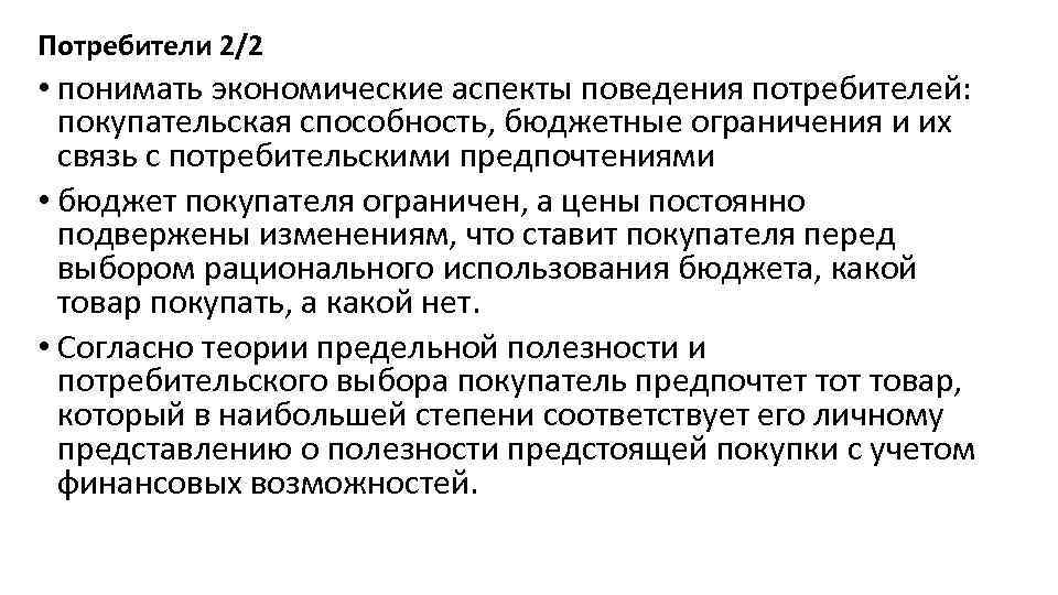 Потребители 2/2 • понимать экономические аспекты поведения потребителей: покупательская способность, бюджетные ограничения и их