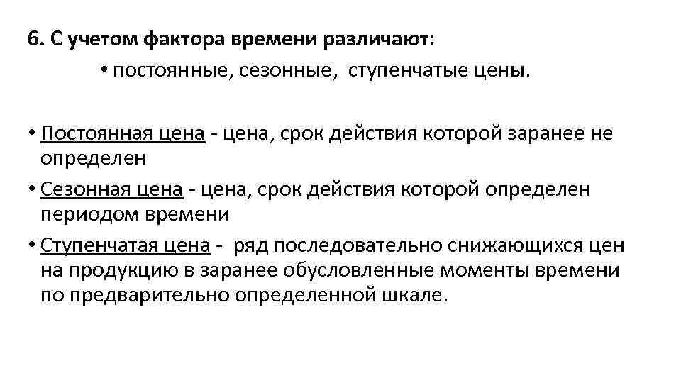 6. С учетом фактора времени различают: • постоянные, сезонные, ступенчатые цены. • Постоянная цена