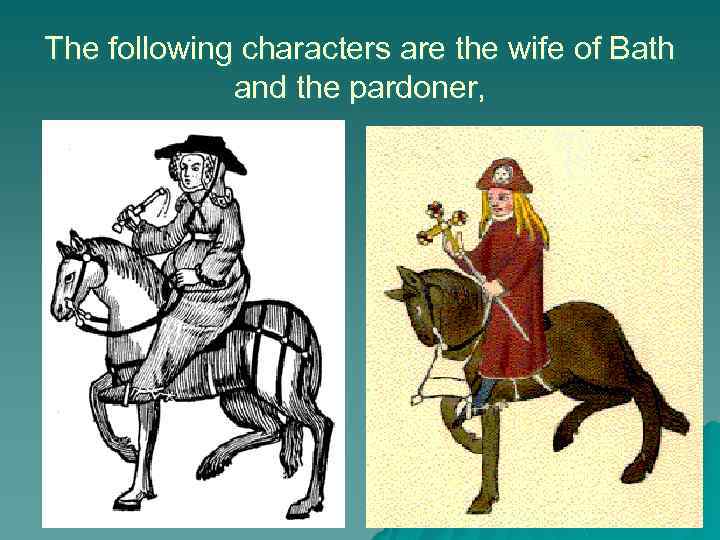 The following characters are the wife of Bath and the pardoner, 