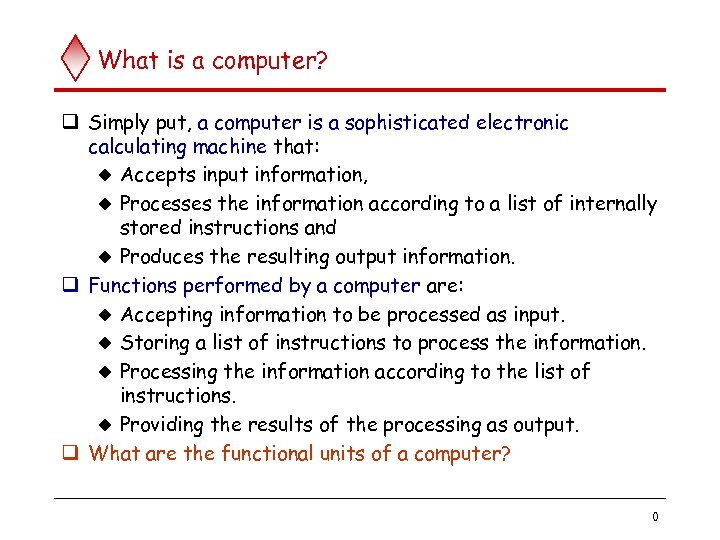 What is a computer? q Simply put, a computer is a sophisticated electronic calculating