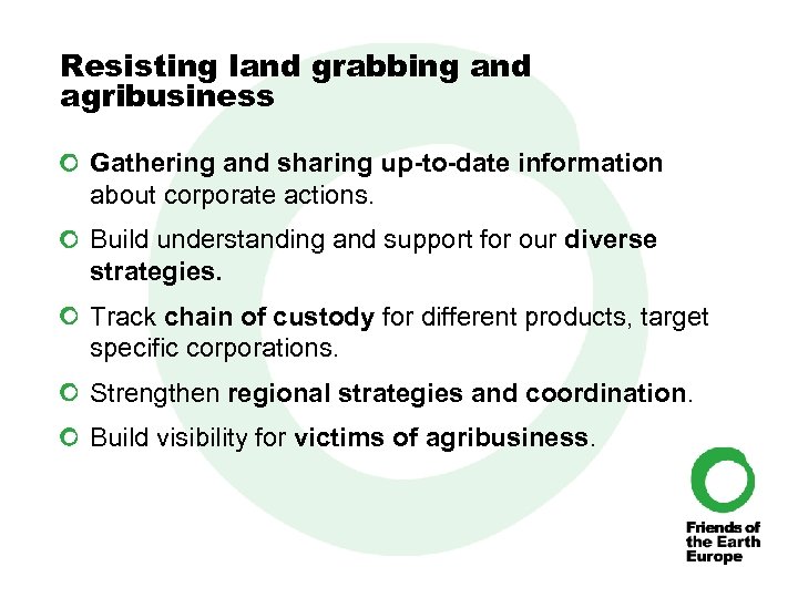Resisting land grabbing and agribusiness Gathering and sharing up-to-date information about corporate actions. Build