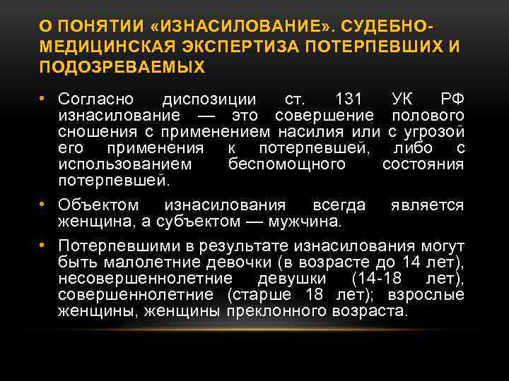 О ПОНЯТИИ «ИЗНАСИЛОВАНИЕ» . СУДЕБНОМЕДИЦИНСКАЯ ЭКСПЕРТИЗА ПОТЕРПЕВШИХ И ПОДОЗРЕВАЕМЫХ • Согласно диспозиции ст. 131