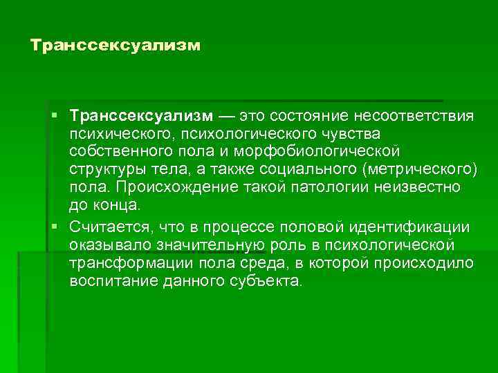 Транссексуализм § Транссексуализм — это состояние несоответствия психического, психологического чувства собственного пола и морфобиологической
