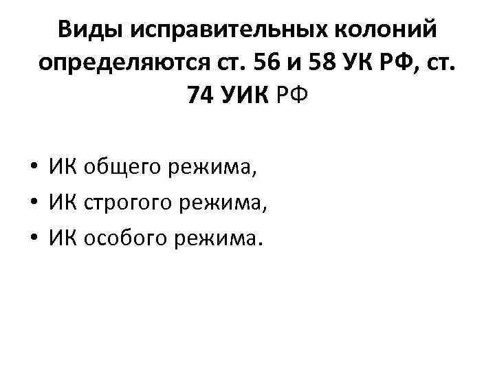 Виды исправительных колоний определяются ст. 56 и 58 УК РФ, ст. 74 УИК РФ