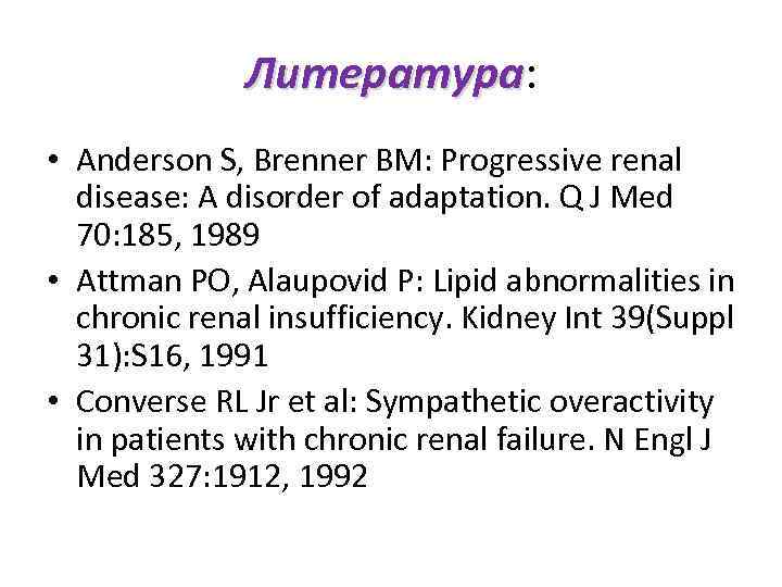 Литература: Литература • Anderson S, Brenner BM: Progressive renal disease: A disorder of adaptation.