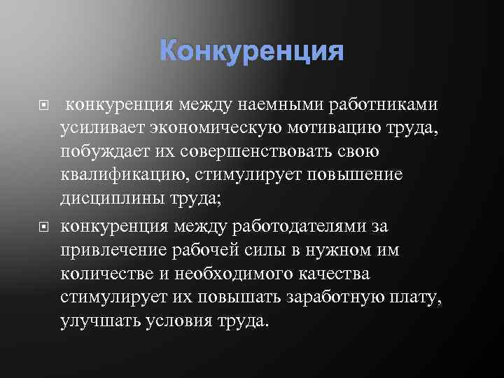 Конкуренция конкуренция между наемными работниками усиливает экономическую мотивацию труда, побуждает их совершенствовать свою квалификацию,