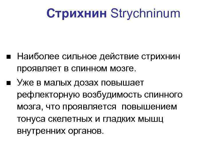 Стрихнин Strychninum n Наиболее сильное действие стрихнин проявляет в спинном мозге. n Уже в