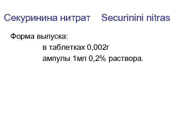 Секуринина нитрат Securinini nitras Форма выпуска: в таблетках 0, 002 г ампулы 1 мл