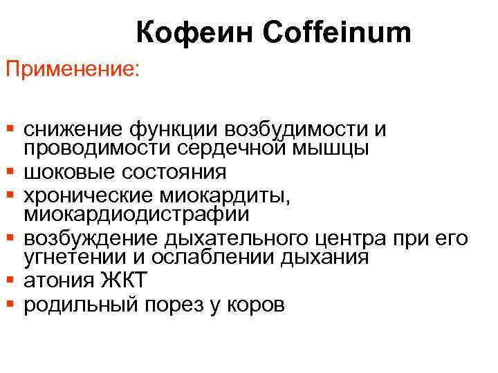 Кофеин Coffeinum Применение: § снижение функции возбудимости и проводимости сердечной мышцы § шоковые состояния