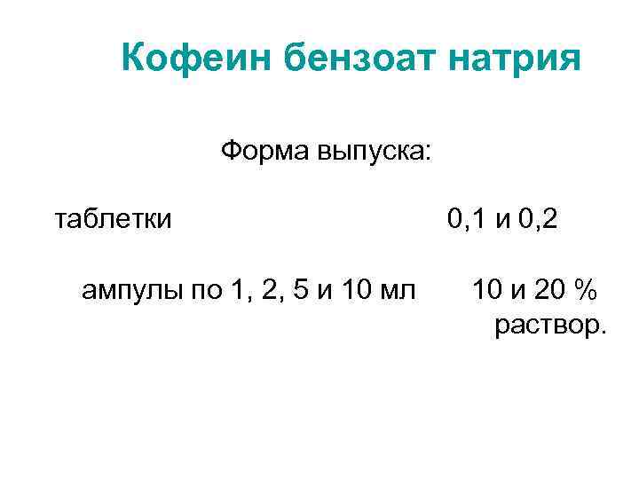 Кофеин бензоат натрия Форма выпуска: таблетки ампулы по 1, 2, 5 и 10 мл