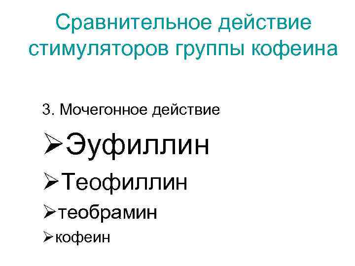 Сравнительное действие стимуляторов группы кофеина 3. Мочегонное действие ØЭуфиллин ØТеофиллин Øтеобрамин Ø кофеин 