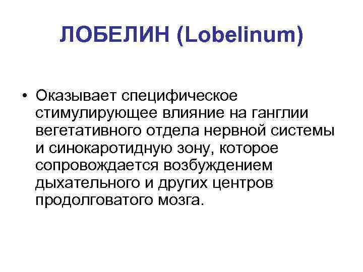 ЛОБЕЛИН (Lobelinum) • Оказывает специфическое стимулирующее влияние на ганглии вегетативного отдела нервной системы и