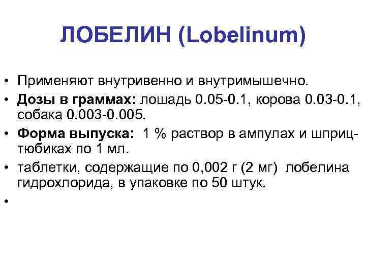 ЛОБЕЛИН (Lobelinum) • Применяют внутривенно и внутримышечно. • Дозы в граммах: лошадь 0. 05