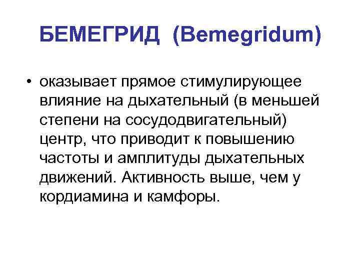 БЕМЕГРИД (Bemegridum) • оказывает прямое стимулирующее влияние на дыхательный (в меньшей степени на сосудодвигательный)